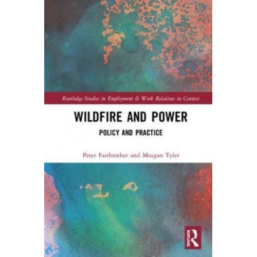 Wildfire and Power Policy and Practice - Routledge Studies in Employment and Work Relations in Context