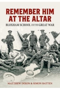 Remember Him at the Altar Bloxham School and the Great War