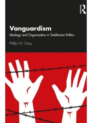 Vanguardism Ideology and Organization in Totalitarian Politics