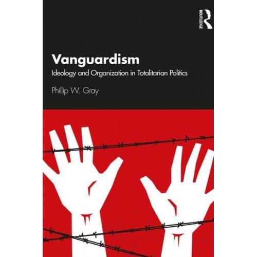 Vanguardism Ideology and Organization in Totalitarian Politics