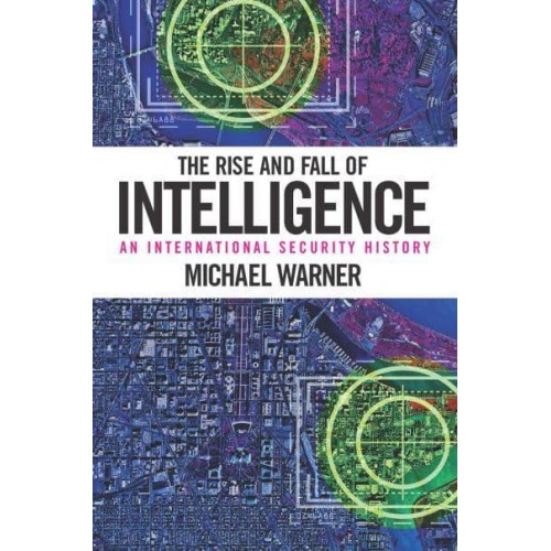 The Rise and Fall of Intelligence: An International Security History