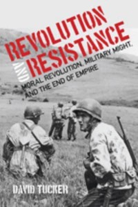 Revolution and Resistance Moral Revolution, Military Might, and the End of Empire