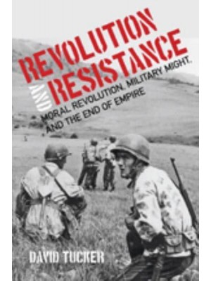 Revolution and Resistance Moral Revolution, Military Might, and the End of Empire