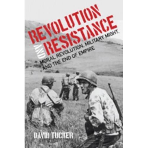 Revolution and Resistance Moral Revolution, Military Might, and the End of Empire