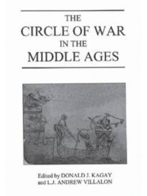 The Circle of War in the Middle Ages Essays on Medieval Military and Naval History - Warfare in History