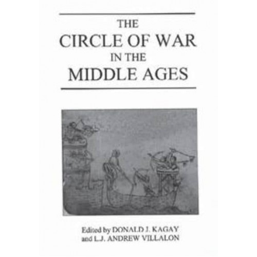 The Circle of War in the Middle Ages Essays on Medieval Military and Naval History - Warfare in History