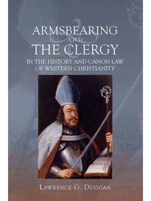 Armsbearing and the Clergy in the History and Canon Law of Western Christianity