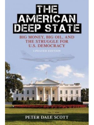 The American Deep State Big Money, Big Oil, and the Struggle for U.S. Democracy - War and Peace Library