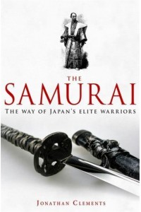 A Brief History of the Samurai The Way of Japan's Elite Warriors - Brief History Series
