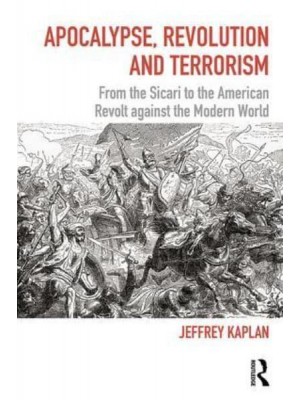 Apocalypse, Revolution and Terrorism From the Sicari to the American Revolt Against the Modern World - Political Violence