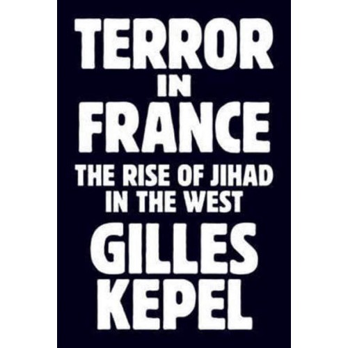 Terror in France The Rise of Jihad in the West - Princeton Studies in Muslim Politics