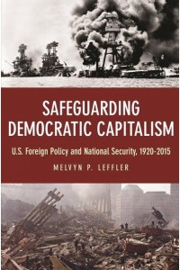 Safeguarding Democratic Capitalism U.S. Foreign Policy and National Security, 1920-2015