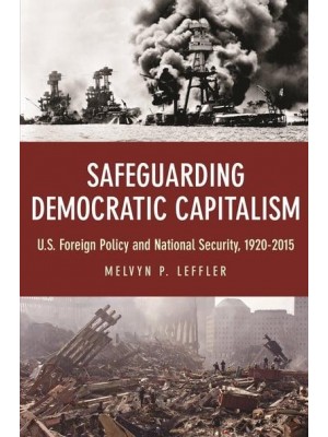 Safeguarding Democratic Capitalism U.S. Foreign Policy and National Security, 1920-2015