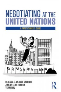 Negotiating at the United Nations A Practitioner's Guide