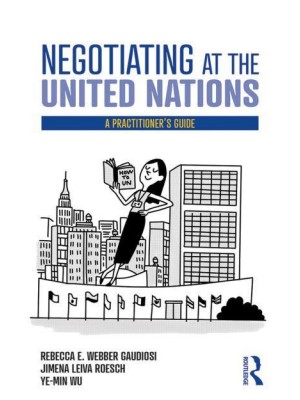 Negotiating at the United Nations A Practitioner's Guide