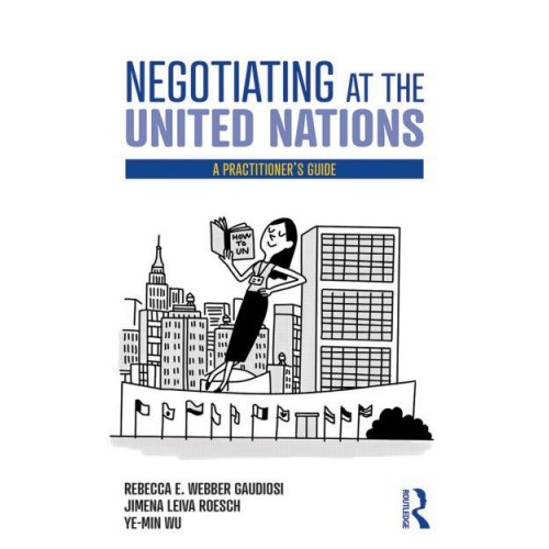 Negotiating at the United Nations A Practitioner's Guide