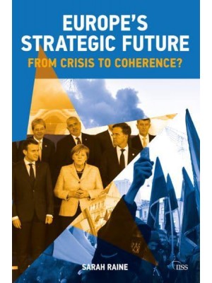 Europe's Strategic Future From Crisis to Coherence? - Adelphi Series