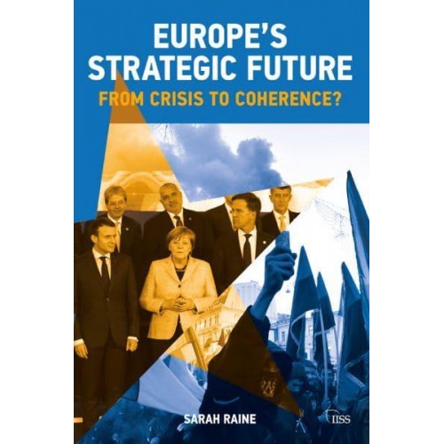 Europe's Strategic Future From Crisis to Coherence? - Adelphi Series