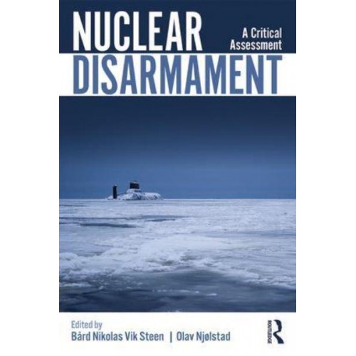 Nuclear Disarmament A Critical Assessment - Routledge Global Security Studies