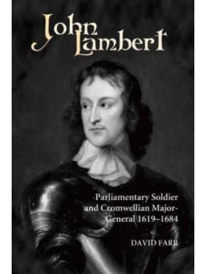 John Lambert, Parliamentary Soldier and Cromwellian Major-General, 1619-1684