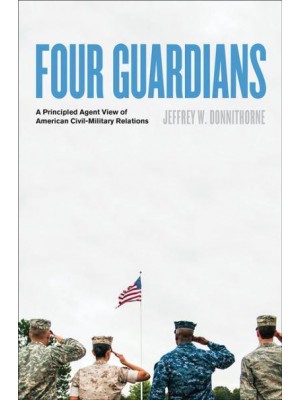 Four Guardians: A Principled Agent View of American Civil-Military Relations