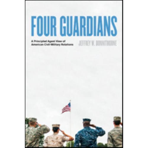 Four Guardians A Principled Agent View of American Civil-Military Relations