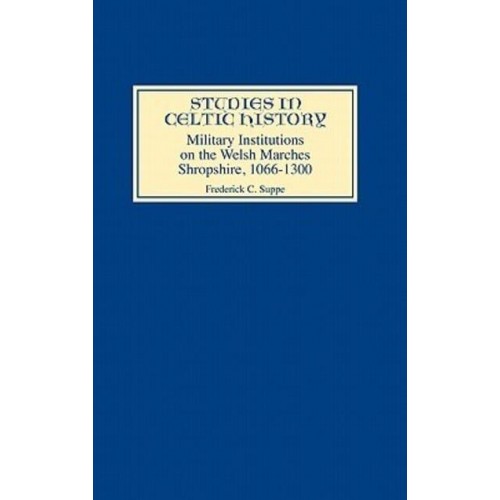 Military Institutions on the Welsh Marches Shropshire, A.D. 1066-1300 - Studies in Celtic History
