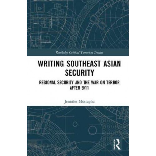 Writing Southeast Asian Security The 'War on Terror' in Asia - Routledge Critical Terrorism Studies