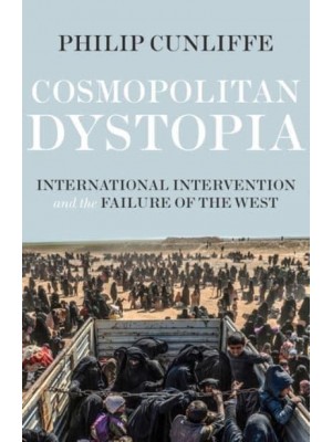 Cosmopolitan Dystopia International Intervention and the Failure of the West - Manchester University Press