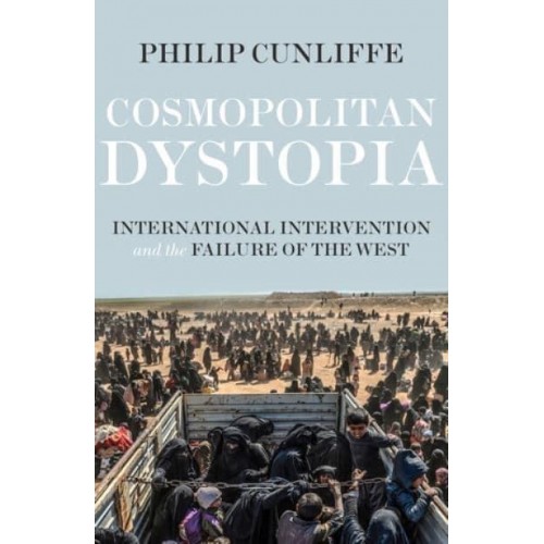 Cosmopolitan Dystopia International Intervention and the Failure of the West - Manchester University Press
