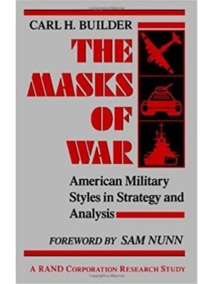 The Masks of War American Military Styles in Strategy and Analysis: A RAND Corporation Research Study