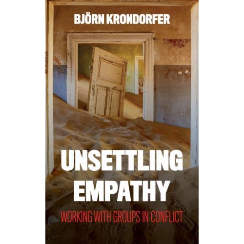 Unsettling Empathy Working With Groups in Conflict - Peace and Security in the 21st Century