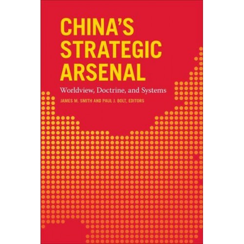 China's Strategic Arsenal Worldview, Doctrine, and Systems