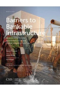 Barriers to Bankable Infrastructure Incentivizing Private Investment to Fill the Global Infrastructure Gap - CSIS Reports