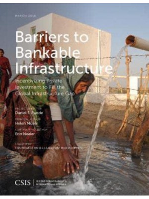 Barriers to Bankable Infrastructure Incentivizing Private Investment to Fill the Global Infrastructure Gap - CSIS Reports