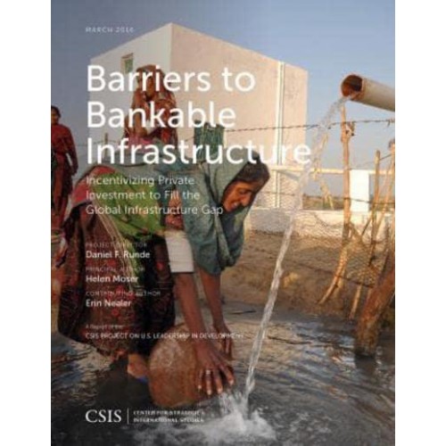 Barriers to Bankable Infrastructure Incentivizing Private Investment to Fill the Global Infrastructure Gap - CSIS Reports