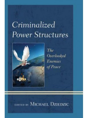 Criminalized Power Structures The Overlooked Enemies of Peace - Peace and Security in the 21st Century