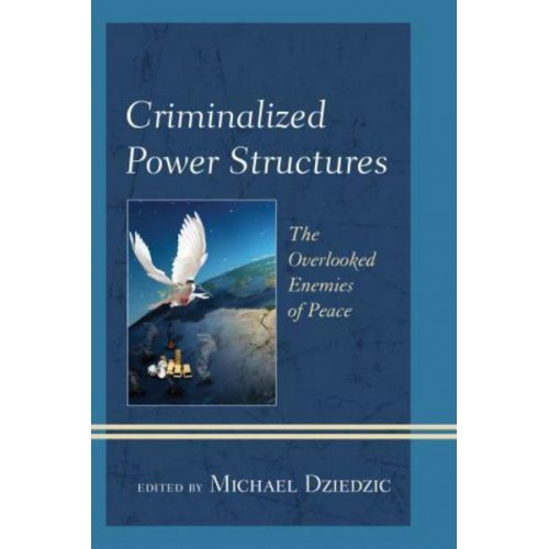 Criminalized Power Structures The Overlooked Enemies of Peace - Peace and Security in the 21st Century