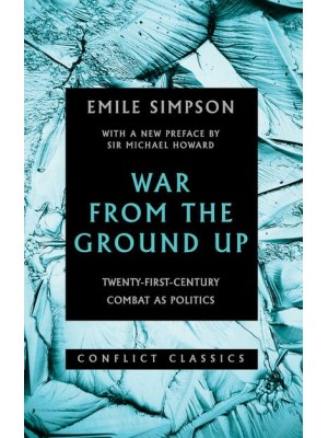 War from the Ground Up Twenty-First-Century Combat as Politics
