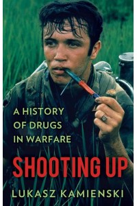 Shooting Up A History of Drugs in Warfare
