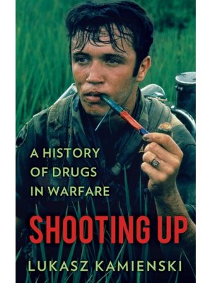 Shooting Up A History of Drugs in Warfare