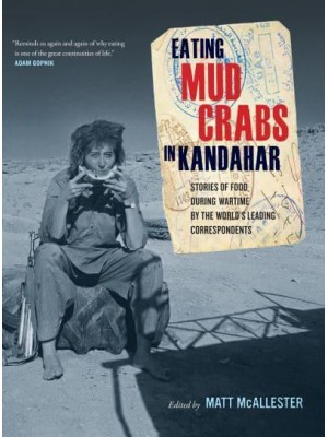 Eating Mud Crabs in Kandahar Stories of Food During Wartime by the World's Leading Correspondents - California Studies in Food and Culture