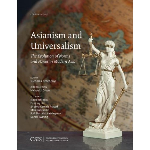 Asianism and Universalism The Evolution of Norms and Power in Modern Asia - CSIS Reports