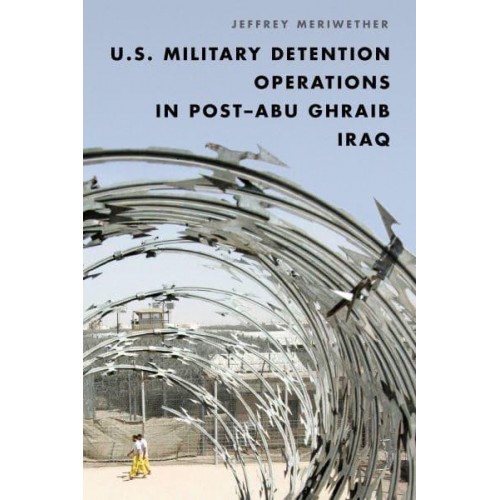 U.S. Military Detention Operations in Post-Abu Ghraib Iraq