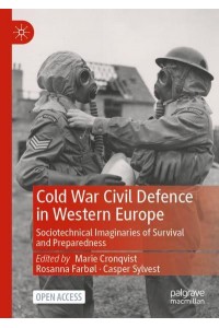 Cold War Civil Defence in Western Europe : Sociotechnical Imaginaries of Survival and Preparedness