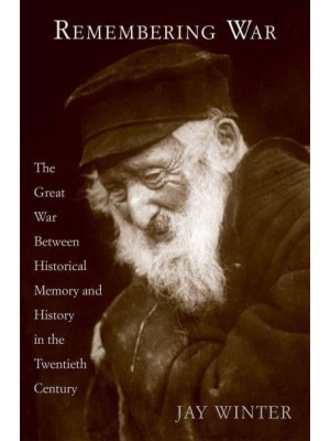 Remembering War The Great War Between Memory and History in the Twentieth Century
