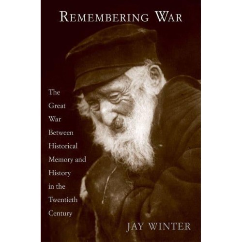 Remembering War The Great War Between Memory and History in the Twentieth Century