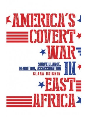 America's Covert War in East Africa Surveillance, Rendition, Assassination