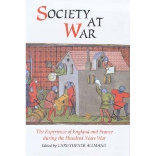 Society at War The Experience of England and France During the Hundred Years War - Warfare in History