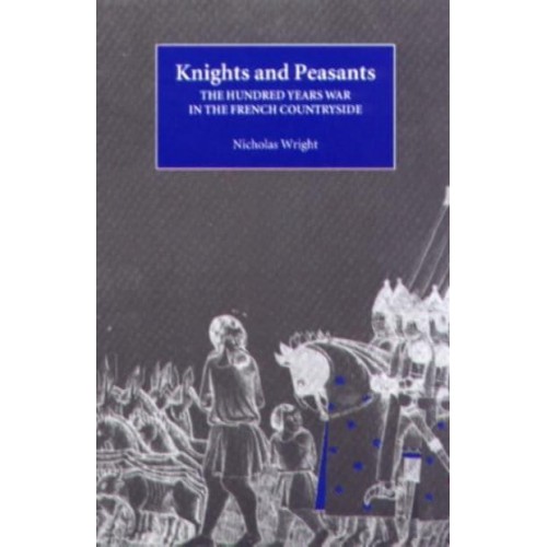 Knights and Peasants The Hundred Years War in the French Countryside - Warfare in History